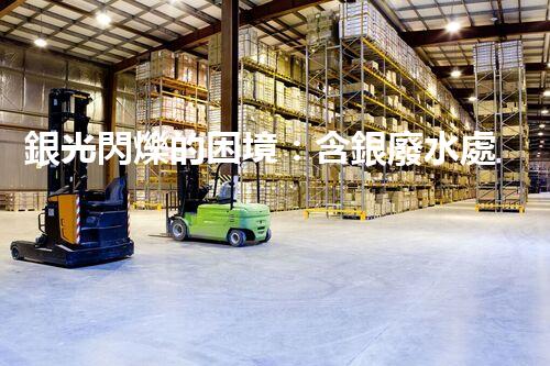 銀光閃爍的困境：含銀廢水處理的創(chuàng)新與挑戰(zhàn)？